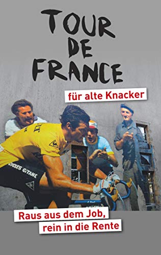 Tour de France für alte Knacker: Raus aus dem Job, rein in die Rente