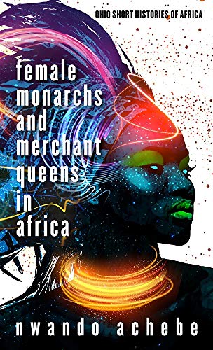 Female Monarchs and Merchant Queens in Africa (Ohio Short Histories of Africa)