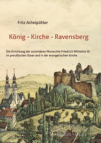 König – Kirche – Ravensberg: Die Errichtung der autoritären Monarchie Friedrich Wilhelms III. im preußischen Staat und in der evangelischen Kirche ... der Literaturkommission für Westfalen) von Aisthesis