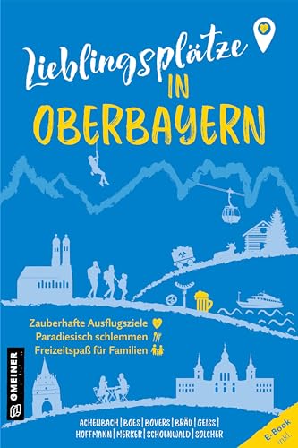 Lieblingsplätze in Oberbayern: Orte für Herz, Leib und Seele (Lieblingsplätze im GMEINER-Verlag) von Gmeiner Verlag