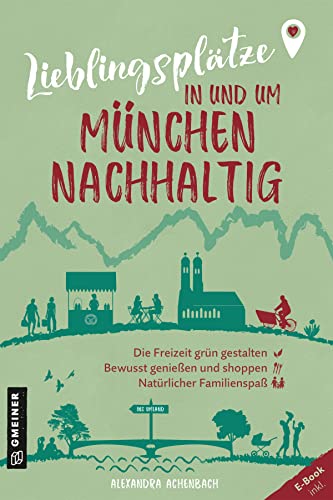 Lieblingsplätze in und um München - nachhaltig: Grüne Orte für Herz, Leib und Seele (Lieblingsplätze im GMEINER-Verlag) von Gmeiner-Verlag