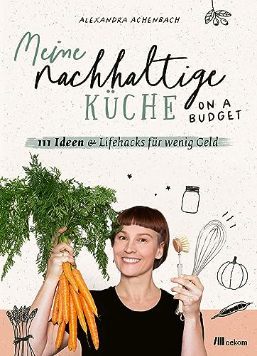 Meine nachhaltige Küche – on a budget: 111 Ideen & Lifehacks für wenig Geld. Tipps und Tricks für umweltfreundliches Kochen und eine preisbewusste Küche Meine nachhaltige Küche – on a budget: 111 Ideen & Lifehacks für wenig Geld. Tipps und Tricks für umweltfreundliches Kochen und eine preisbewusste Küche