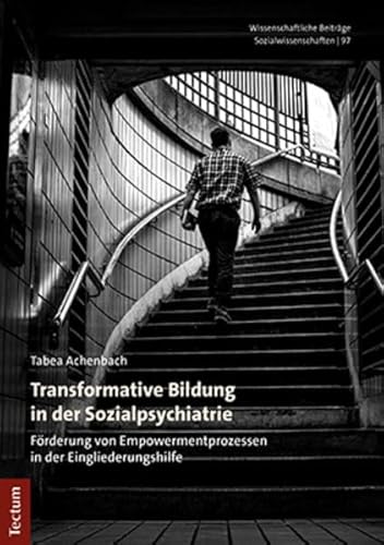 Transformative Bildung in der Sozialpsychiatrie: Förderung von Empowermentprozessen in der Eingliederungshilfe (Wissenschaftliche Beiträge aus dem Tectum Verlag: Sozialwissenschaften) von Tectum Wissenschaftsverlag