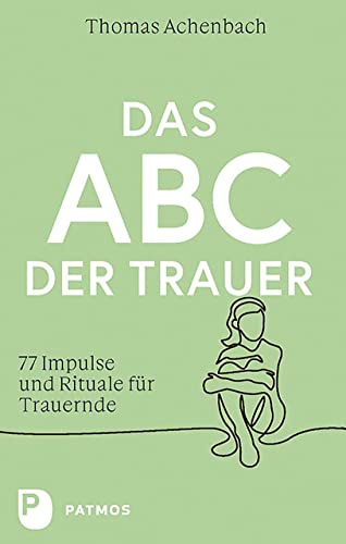 Das ABC der Trauer: 77 Impulse und Rituale für Trauernde von Patmos Verlag