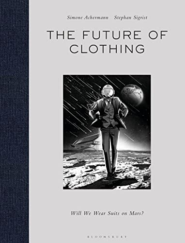 The Future of Clothing: Will We Wear Suits on Mars? von Bloomsbury Visual Arts