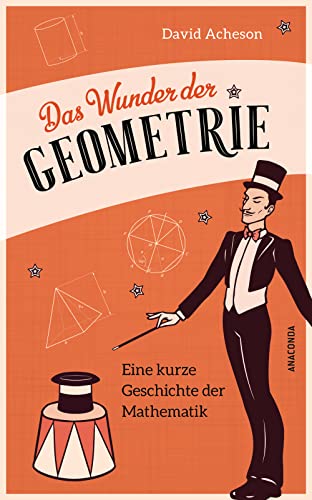 Das Wunder der Geometrie. Eine kurze Geschichte der Mathematik: Klug und unterhaltsam! Eine faszinierende Reise zum Geist der Mathematik – vom antiken ... bis heute mit praktischen Anwendungen