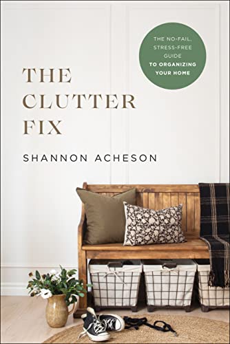 Clutter Fix: The No-Fail, Stress-Free Guide to Organizing Your Home