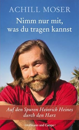 Nimm nur mit, was du tragen kannst: Auf den Spuren Heinrich Heines durch den Harz