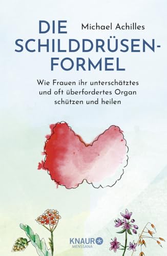 Die Schilddrüsen-Formel: Wie Frauen ihr unterschätztes und oft überfordertes Organ schützen und heilen | Einfach ganzheitlich! Alles was Frauen zum Thema Schilddrüse, Hashimoto u.v.m. wissen sollten