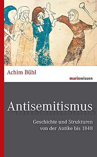 Antisemitismus: Geschichte und Strukturen von der Antike bis 1848 (marixwissen)
