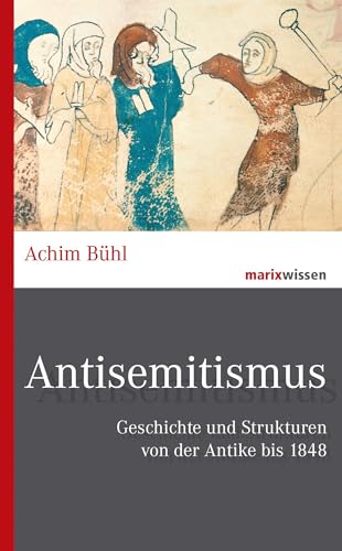Antisemitismus: Geschichte und Strukturen von der Antike bis 1848 (marixwissen) von Marix Verlag