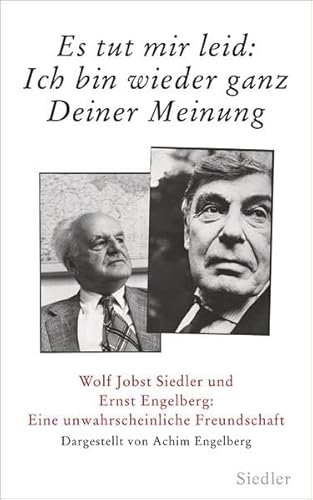 »Es tut mir leid: Ich bin wieder ganz Deiner Meinung«: Wolf Jobst Siedler und Ernst Engelberg: Eine unwahrscheinliche Freundschaft