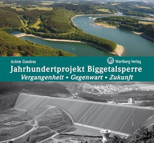 Jahrhundertprojekt Biggetalsperre - Vergangenheit, Gegenwart, Zukunft (Historischer Bildband) von Wartberg Verlag
