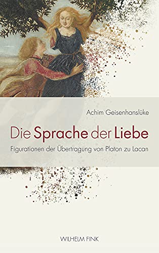 Die Sprache der Liebe. Figurationen der Übertragung von Platon zu Lacan