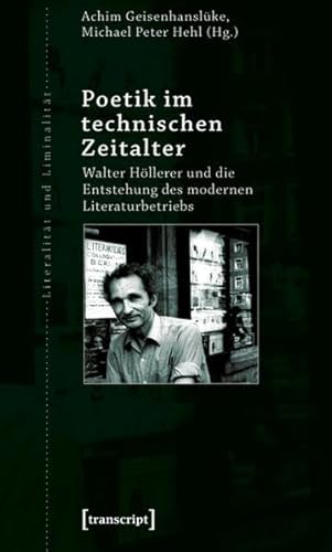 Poetik im technischen Zeitalter: Walter Höllerer und die Entstehung des modernen Literaturbetriebs (Literalität und Liminalität) von Transcript Verlag