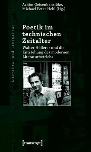 Poetik im technischen Zeitalter: Walter Höllerer und die Entstehung des modernen Literaturbetriebs (Literalität und Liminalität)