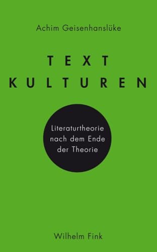 Textkulturen. Literaturtheorie nach dem Ende der Theorie von Wilhelm Fink Verlag