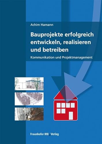 Bauprojekte erfolgreich entwickeln, realisieren und betreiben. Kommunikation und Projektmanagement. von Fraunhofer Irb Stuttgart