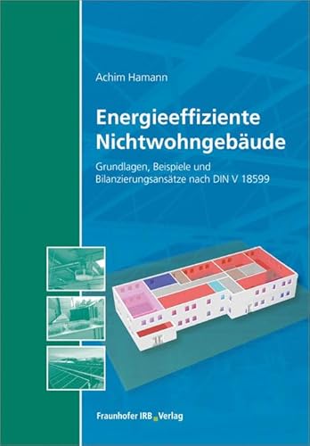 Energieeffiziente Nichtwohngebäude: Grundlagen, Beispiele und Bilanzierungsansätze nach DIN V 18599. Energieeffiziente Nichtwohngebäude: Grundlagen, Beispiele und Bilanzierungsansätze nach DIN V 18599.