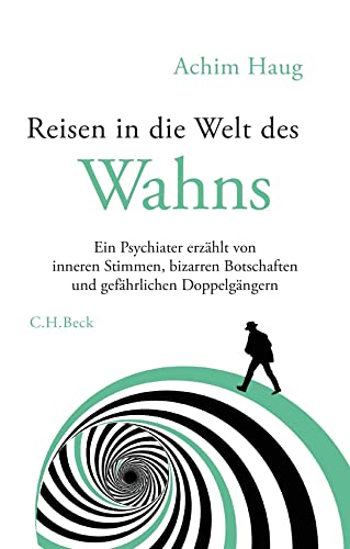 Reisen in die Welt des Wahns: Ein Psychiater erzählt von inneren Stimmen, bizarren Botschaften und gefährlichen Doppelgängern Reisen in die Welt des Wahns: Ein Psychiater erzählt von inneren Stimmen, bizarren Botschaften und gefährlichen Doppelgängern von Beck C. H.
