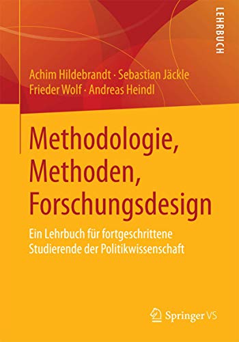 Methodologie, Methoden, Forschungsdesign: Ein Lehrbuch für fortgeschrittene Studierende der Politikwissenschaft