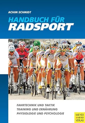 Handbuch für Radsport: Fahrtechnik und Taktik Training und Ernährung Physiologie und Psychologie
