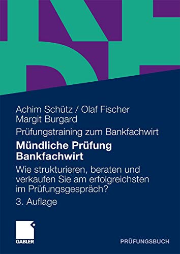Mündliche Prüfung Bankfachwirt: Wie strukturieren, beraten und verkaufen Sie am erfolgreichsten im Prüfungsgespräch (German Edition) von Gabler Verlag