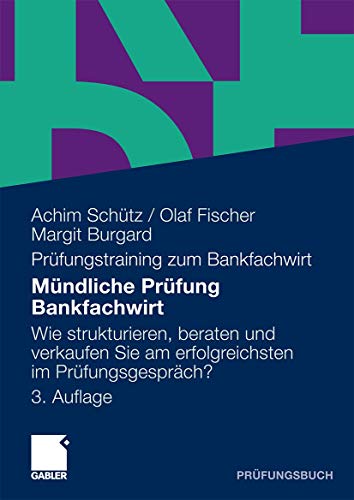 Mündliche Prüfung Bankfachwirt: Wie strukturieren, beraten und verkaufen Sie am erfolgreichsten im Prüfungsgespräch (German Edition)