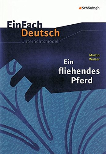 EinFach Deutsch Unterrichtsmodelle: Martin Walser: Ein fliehendes Pferd: Gymnasiale Oberstufe
