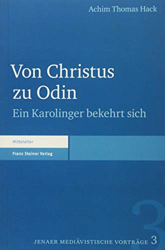Von Christus zu Odin: Ein Karolinger bekehrt sich (Jenaer mediävistische Vorträge) von Franz Steiner Verlag Wiesbaden GmbH