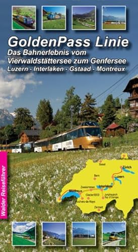 GoldenPass-Line - Bahnreiseführer (GoldenPass Panoramic): Das Bahnerlebins vom Vierwaldstättersee zum Genfersee Luzern - Interlaken - Gstaad - Montreux (Walder-Reiseführer)