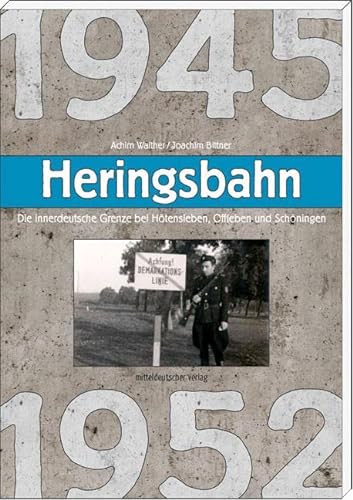 Heringsbahn: Die innerdeutsche Grenze bei Hötensleben, Offleben und Schöningen 1945 bis 1952 von Mitteldeutscher Verlag