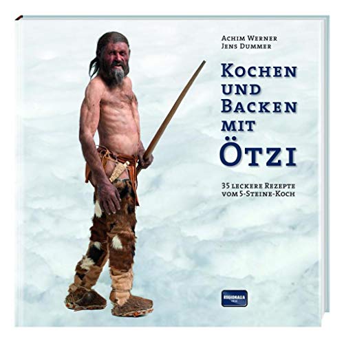 Kochen und Backen mit Ötzi: 35 leckere Rezepte vom 5-Steine-Koch