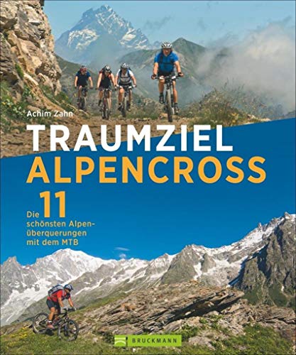 Traumziel Alpencross: Die 11 schönsten Alpenüberquerungen mit dem MTB: Die 11 schönsten Alpenüberquerungen mit dem Mountainbike