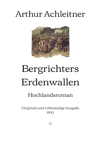 Bergrichters Erdenwallen: Hochlandsroman | Originale und vollständige Ausgabe (1900) von Independently published