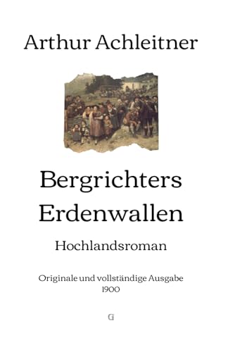 Bergrichters Erdenwallen: Hochlandsroman | Originale und vollständige Ausgabe (1900) von Independently published