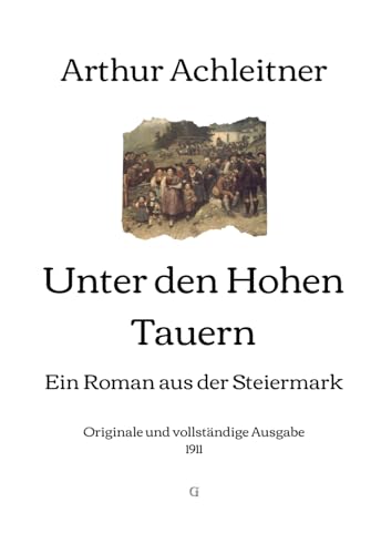 Unter den Hohen Tauern: Ein Roman aus der Steiermark | Originale und vollständige Ausgabe (1911) von Independently published