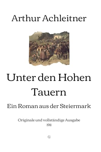 Unter den Hohen Tauern: Ein Roman aus der Steiermark | Originale und vollständige Ausgabe (1911) von Independently published