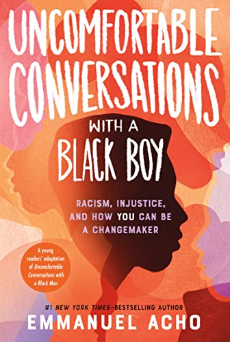 Uncomfortable Conversations with a Black Boy: Racism, Injustice, and How You Can Be a Changemaker Uncomfortable Conversations with a Black Boy: Racism, Injustice, and How You Can Be a Changemaker