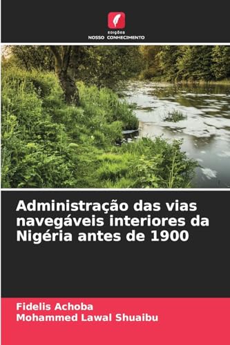 Administração das vias navegáveis interiores da Nigéria antes de 1900 von Edições Nosso Conhecimento