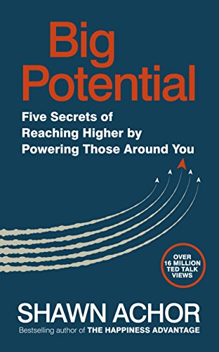 Big Potential: Five Secrets of Reaching Higher by Powering Those Around You