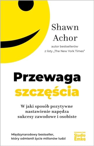 Przewaga szczęścia: W jaki sposób pozytywne nastawienie napędza sukcesy zawodowe i osobiste