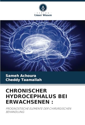 CHRONISCHER HYDROCEPHALUS BEI ERWACHSENEN :: PROGNOSTISCHE ELEMENTE DER CHIRURGISCHEN BEHANDLUNG von Verlag Unser Wissen
