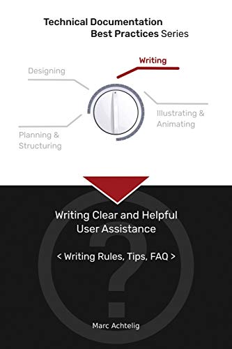 Technical Documentation Best Practices - Writing Clear and Helpful User Assistance: Writing Rules, Tips, FAQ