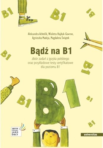 Bądź na B1. Zbiór zadań z języka polskiego oraz przykładowe testy certyfikatowe dla poziomu B1 Bądź na B1. Zbiór zadań z języka polskiego oraz przykładowe testy certyfikatowe dla poziomu B1 von Universitas