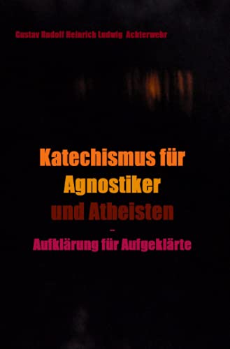Katechismus für Agnostiker und Atheisten: Aufklärung für Aufgeklärte