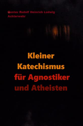 Kleiner Katechismus für Agnostiker und Atheisten