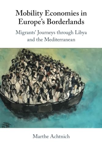 Mobility Economies in Europe's Borderlands: Migrants' Journeys Through Libya and the Mediterranean von Cambridge University Press