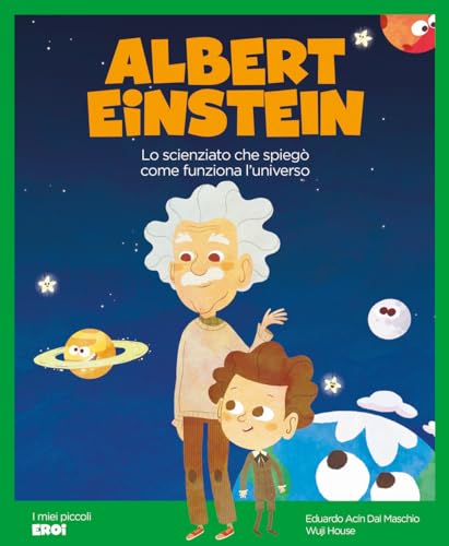 Albert Einstein. Lo scienziato che spiegò come funziona l'Universo. Ediz. a colori (I miei piccoli eroi)