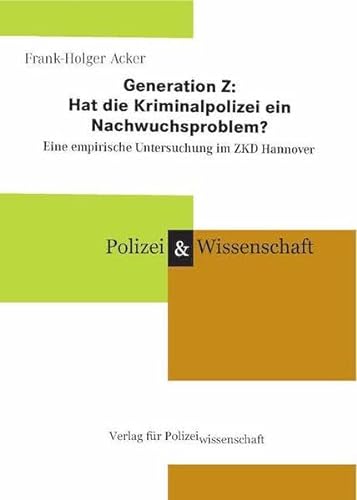 Generation Z: Hat die Kriminalpolizei ein Nachwuchsproblem?: Eine empirische Untersuchung im ZKD Hannover von Verlag für Polizeiwissenschaft